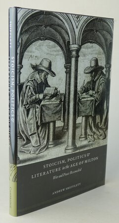 STOICISM, POLITICS & LITERATURE IN THE AGE OF MILTON. by SHIFFLETT, Andrew.