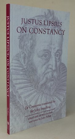 JUSTUS LIPSIUS ON CONSTANCY (De Constia) by LIPSIUS, Justus; translated by STRADLING, John; edited and introduction by SELLARS, John.