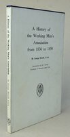 A HISTORY OF THE WORKING MEN'S ASSOCIATION FROM 1836 TO 1850. by HOWELL, George; Introduction by ROWE, D.J.