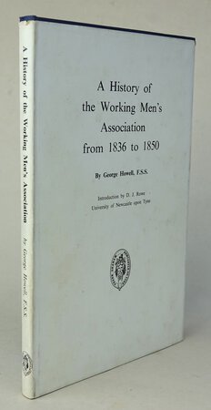 A HISTORY OF THE WORKING MEN'S ASSOCIATION FROM 1836 TO 1850. by HOWELL, George; Introduction by ROWE, D.J.