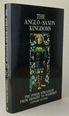 THE ANGLO-SAXON KINGDOMS: The Power Struggles from Hengist to Ecgberht. by DUTTON, Leonard.