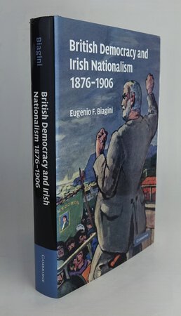 BRITISH DEMOCRACY AND IRISH NATIONALISM 1876-1906. by BIAGINI, Eugenio F.