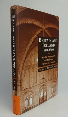 BRITAIN AND IRELAND 900-1300: Insular Responses to Medieval European Change. by Edited by, SMITH, Brendan.