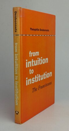 FROM INTUITION TO INSTITUTION: The Franciscans. by DESBONNETS, Theophile.