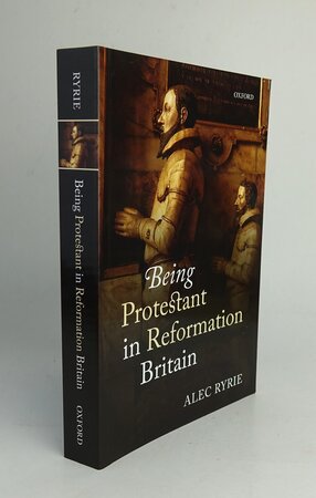 BEING PROTESTANT IN REFORMATION BRITAIN. by RYRIE, Alec.