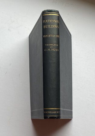 Rational Building, Being a Translation of the Article "Construction" in the Dictionnaire Raisonne de l'Architecture Francaise by VIOLLET LE DUC, M. Eugene-Emmanuel.