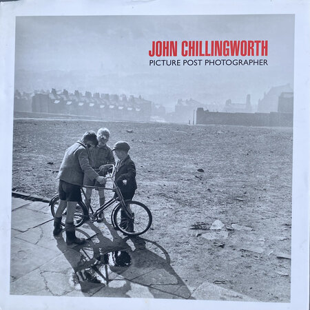 John Chillingworth Picture Post Photographer by [CHILLINGWORTH] BUSTON, Mathew [ Introduction]