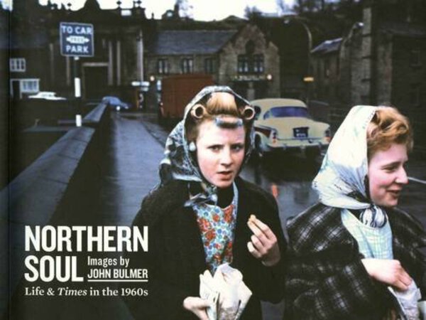 Northern Soul: Images by John Bulmer: Life and Times in the 1960s by [BULMER]