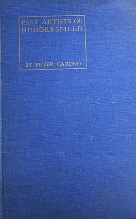 Past Artists of Huddersfield by Signed dedication copy from the author CARDNO Peter.