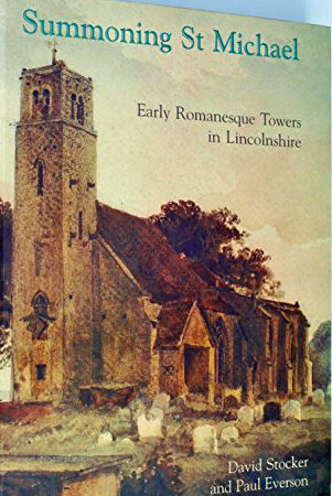 Summoning St Michael, Early Romanesque Towers in Lincolnshire by STOCKER, David & EVERSON, Paul.