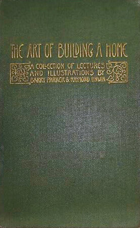 The Art of Building a Home: A Collection of Lectures and Illustrations by PARKER Barry and UNWIN Raymond