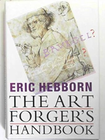 The Art Forger's Handbook [Complete and Concise Guide to Forging Drawings, Paintings, Oil and Tempera, with Recipes for Glue, Size, & Aging Techniques, Resource for Recreating Old Master Forgeries, Illustrated with Examples, Old Papers, Aged Panels, Etc] by HEBBORN, Eric.