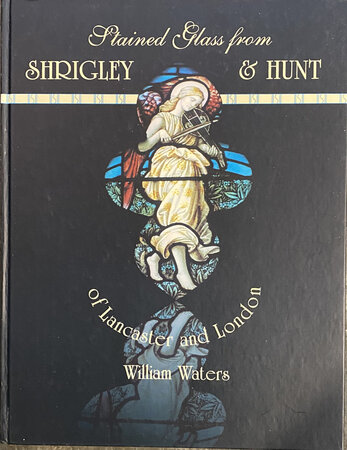 Stained Glass from Shrigley & Hunt of Lancaster and London by WATERS William (vol. ed. MCLINTOCK Marion)
