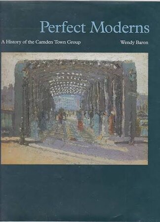 Perfect Moderns: A History of the Camden Town Group by BARON Wendy