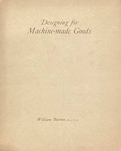 Designing for Machine Made Goods 1911 by PILKINGTONS - BURTON William